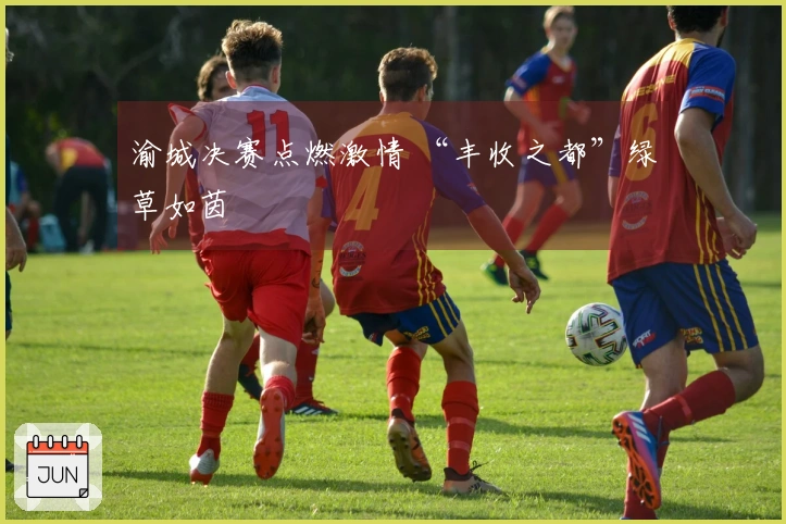 渝城决赛点燃激情 “丰收之都”绿草如茵