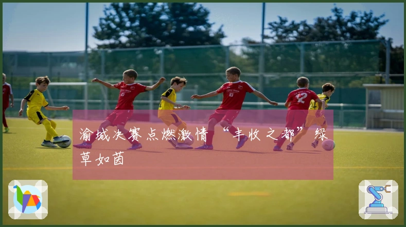 渝城决赛点燃激情 “丰收之都”绿草如茵