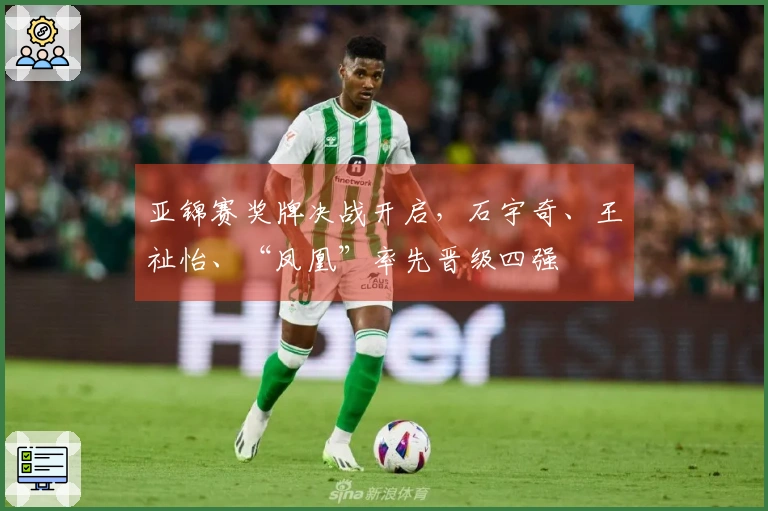 亚锦赛奖牌决战开启，石宇奇、王祉怡、“凤凰”率先晋级四强