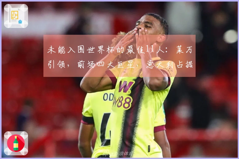 未能入围世界杯的最佳11人：莱万引领，前场四大巨星，意大利占据五席