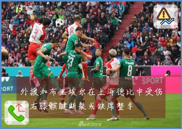 外援加布里埃尔在上海德比中受伤，右膝髌腱断裂或缺席整季