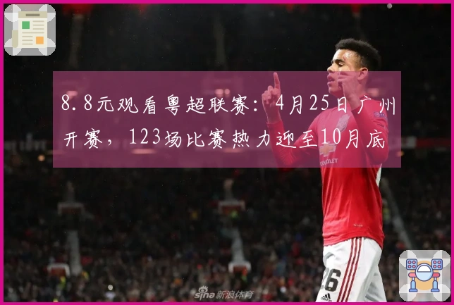 8.8元观看粤超联赛：4月25日广州开赛，123场比赛热力迎至10月底